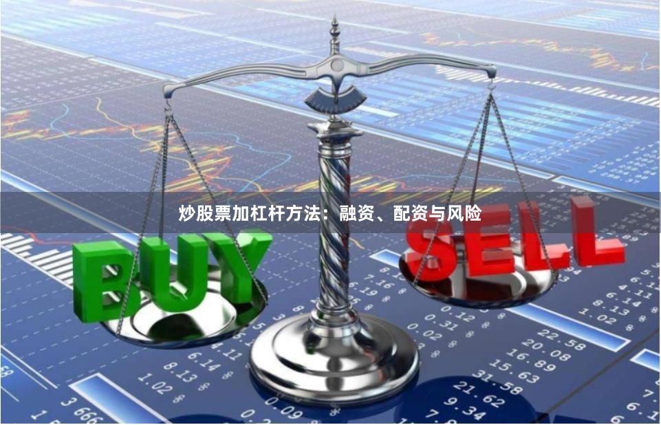 炒股票加杠杆方法：融资、配资与风险