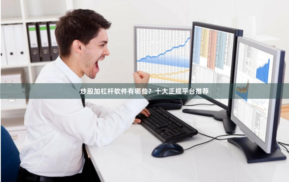 炒股加杠杆软件有哪些？十大正规平台推荐