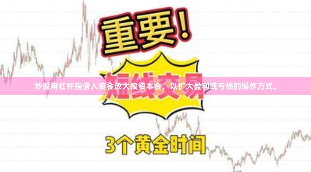炒股用杠杆指借入资金放大投资本金，以扩大盈利或亏损的操作方式。