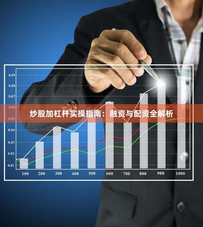炒股加杠杆实操指南：融资与配资全解析