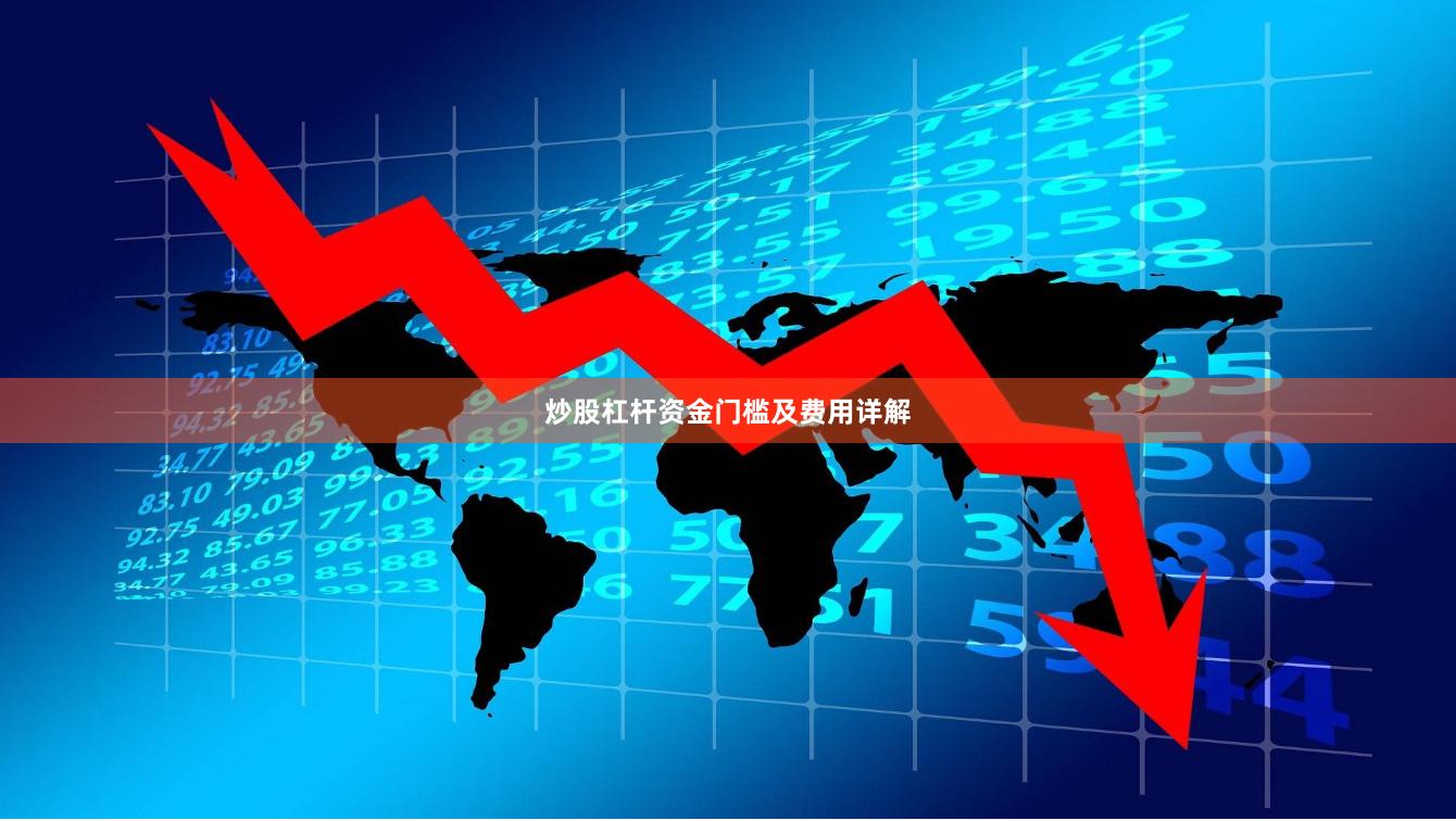 炒股杠杆资金门槛及费用详解