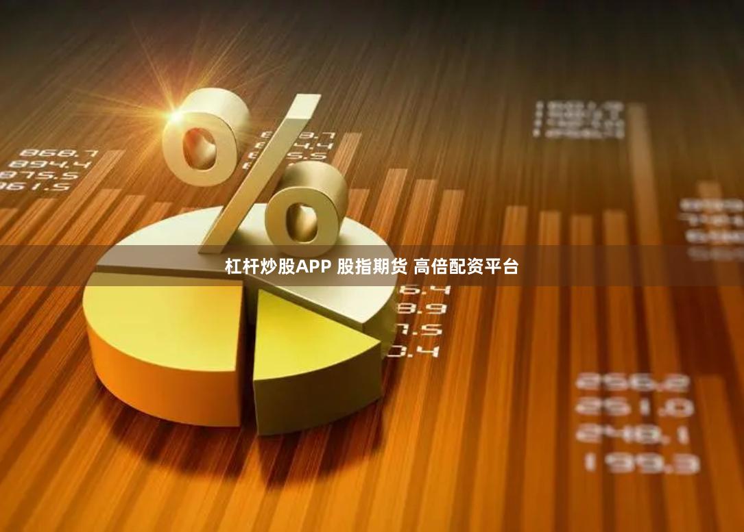杠杆炒股APP 股指期货 高倍配资平台