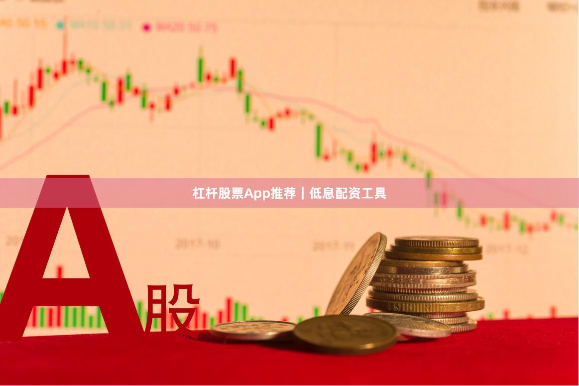 杠杆股票App推荐｜低息配资工具