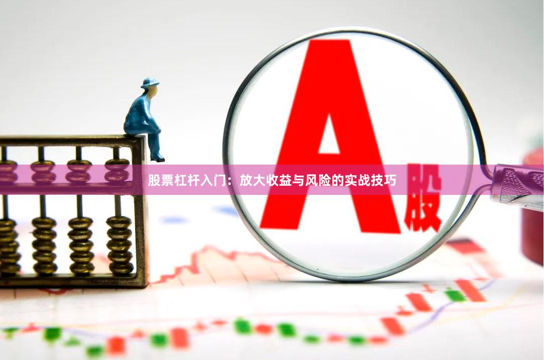 股票杠杆入门：放大收益与风险的实战技巧