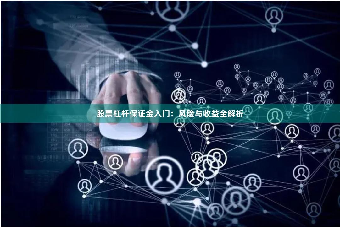 股票杠杆保证金入门：风险与收益全解析