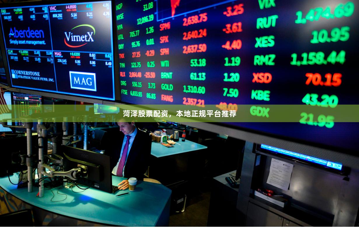 菏泽股票配资，本地正规平台推荐