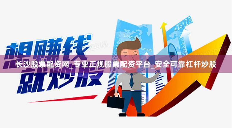 长沙股票配资网_专业正规股票配资平台_安全可靠杠杆炒股