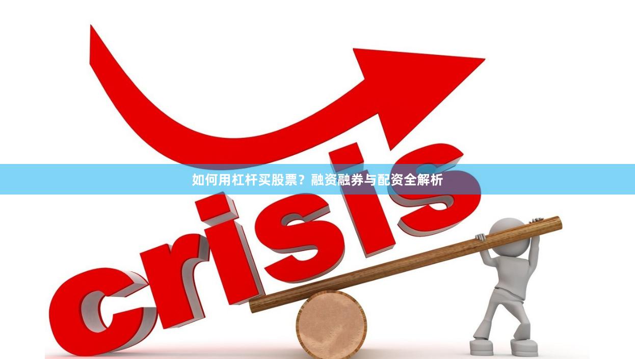 如何用杠杆买股票？融资融券与配资全解析