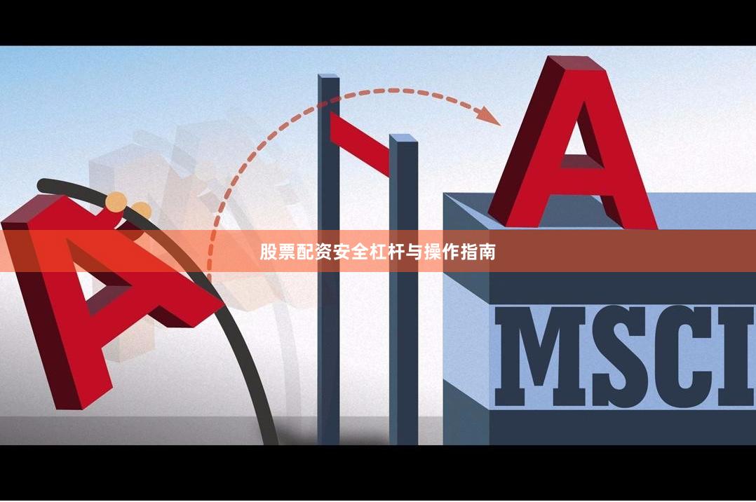 股票配资安全杠杆与操作指南