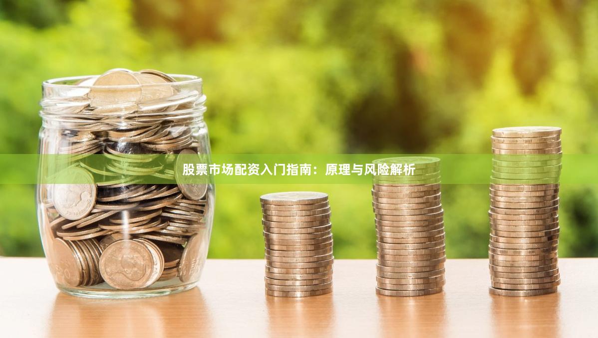 股票市场配资入门指南:原理与风险解析